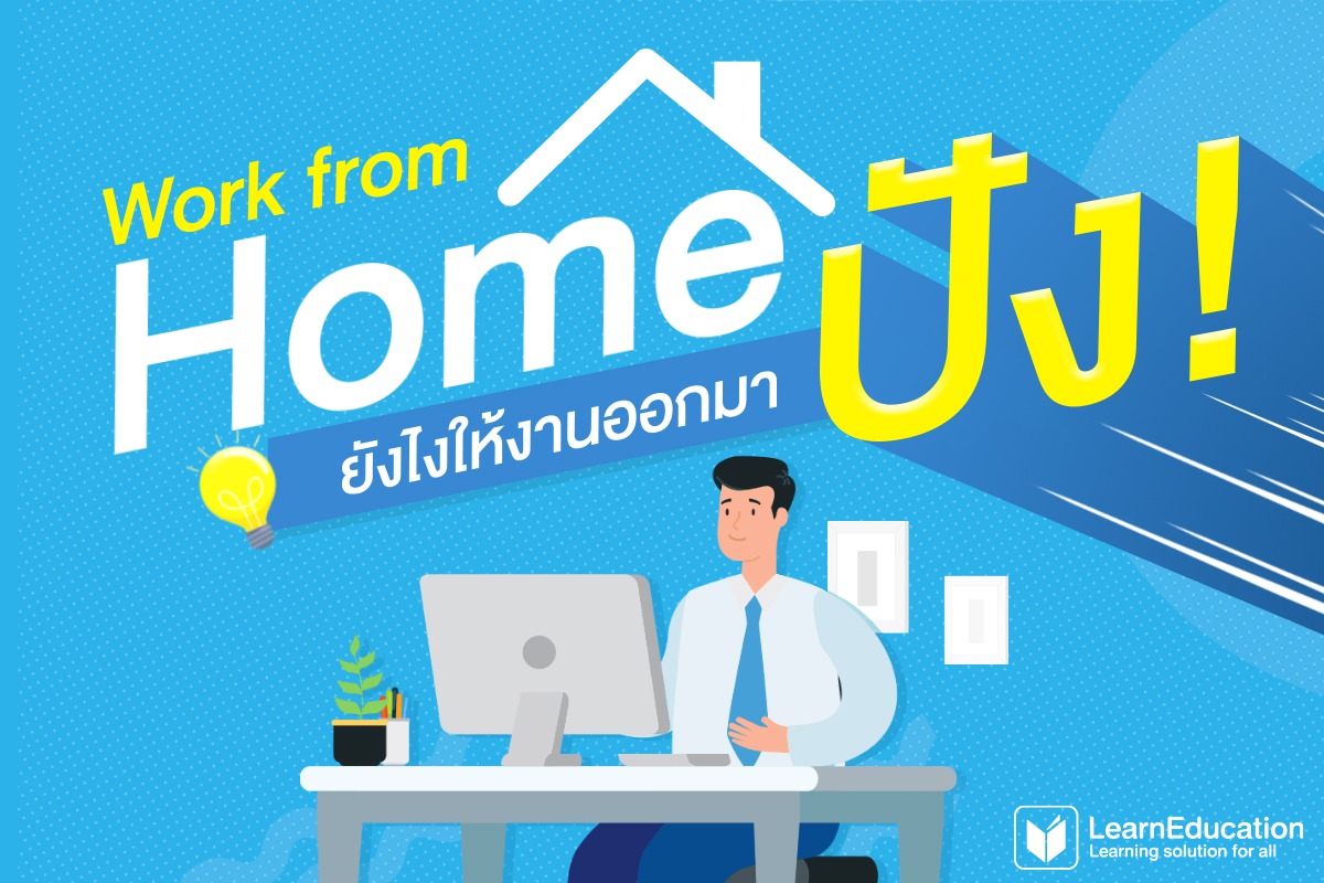 Work from Home ยังไงให้งานออกมาปัง! Learn Education